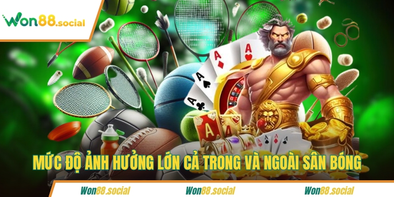 Mức độ ảnh hưởng lớn cả trong và ngoài sân bóng