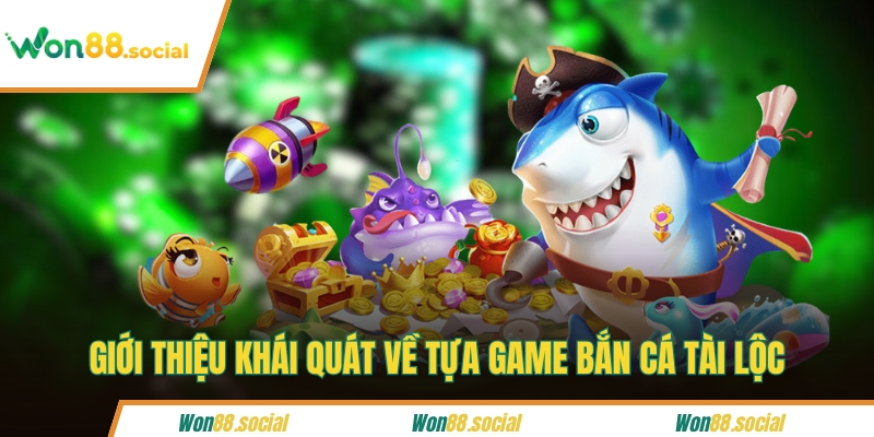 Giới thiệu khái quát về tựa game bắn cá tài lộc