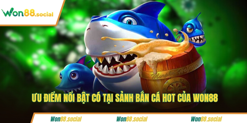 Ưu điểm nổi bật có tại sảnh bắn cá hot của WON88