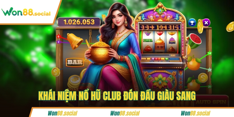 Khái niệm nổ hũ club đón đầu giàu sang